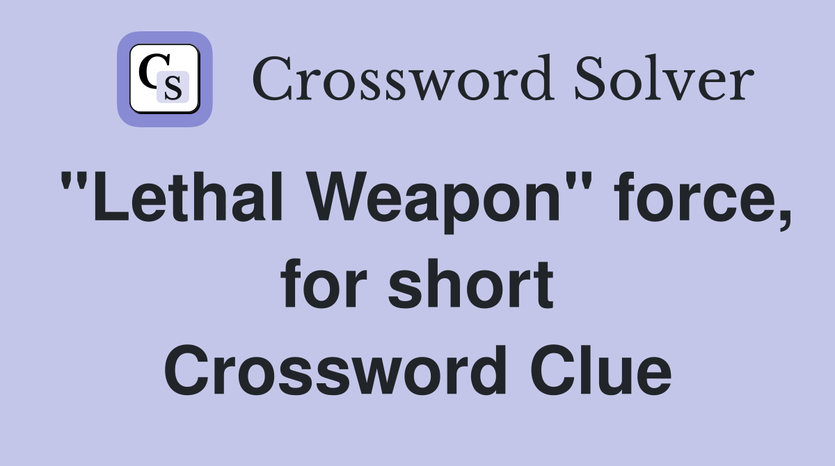 "Lethal Weapon" force, for short Crossword Clue