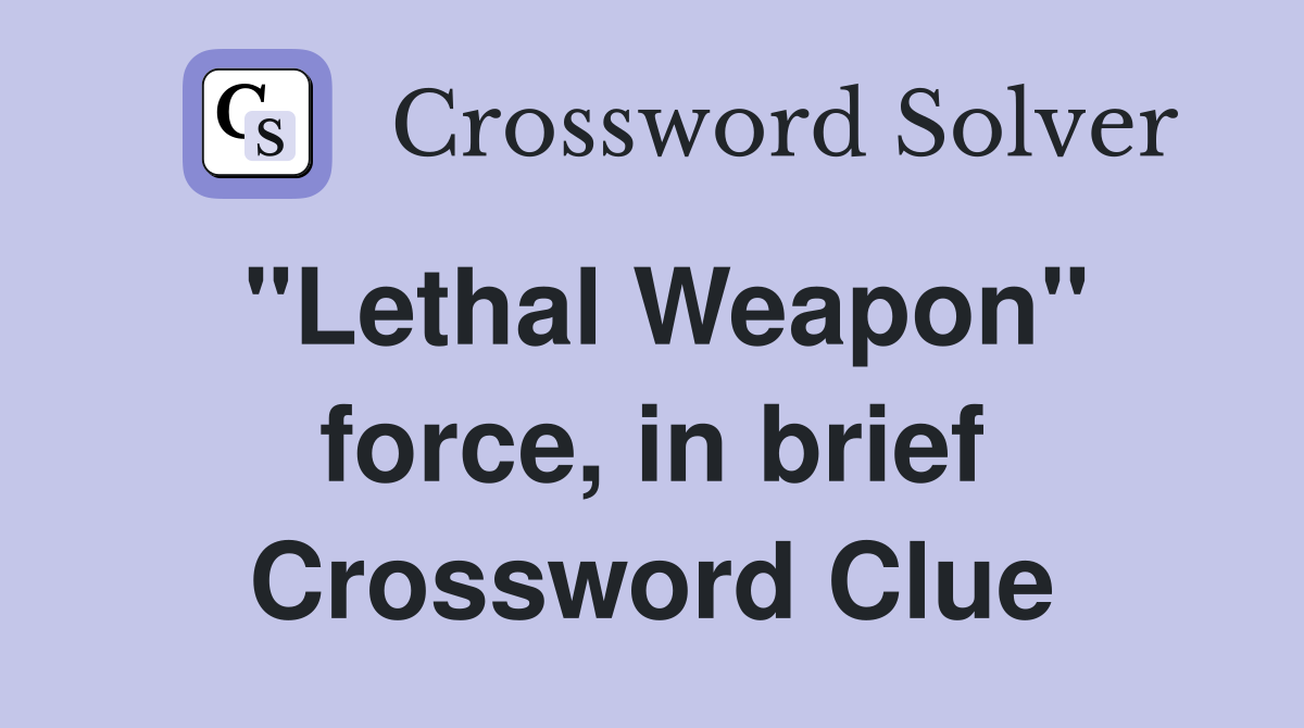 "Lethal Weapon" force, in brief Crossword Clue