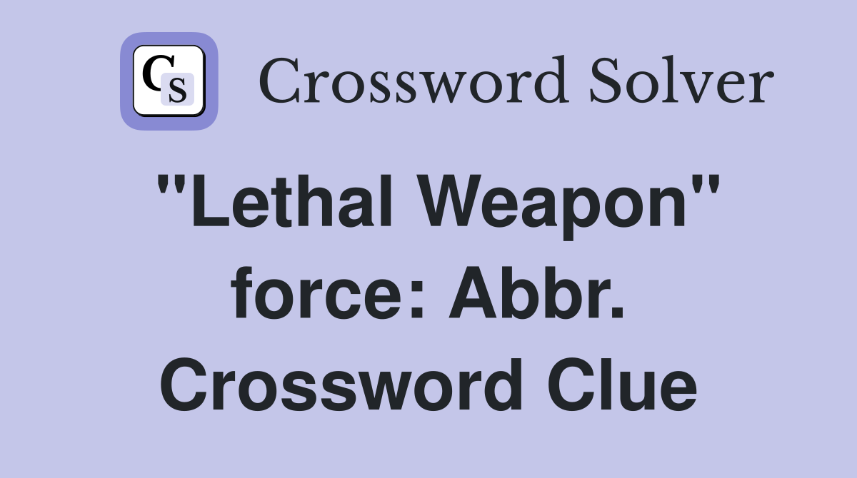 "Lethal Weapon" force: Abbr. Crossword Clue