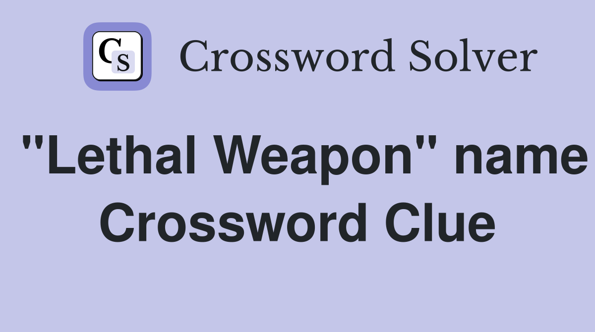 "Lethal Weapon" name Crossword Clue