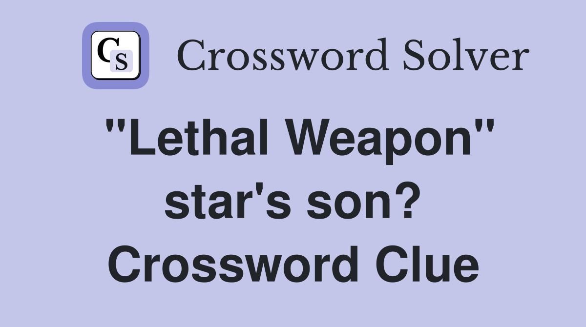 "Lethal Weapon" star's son? Crossword Clue