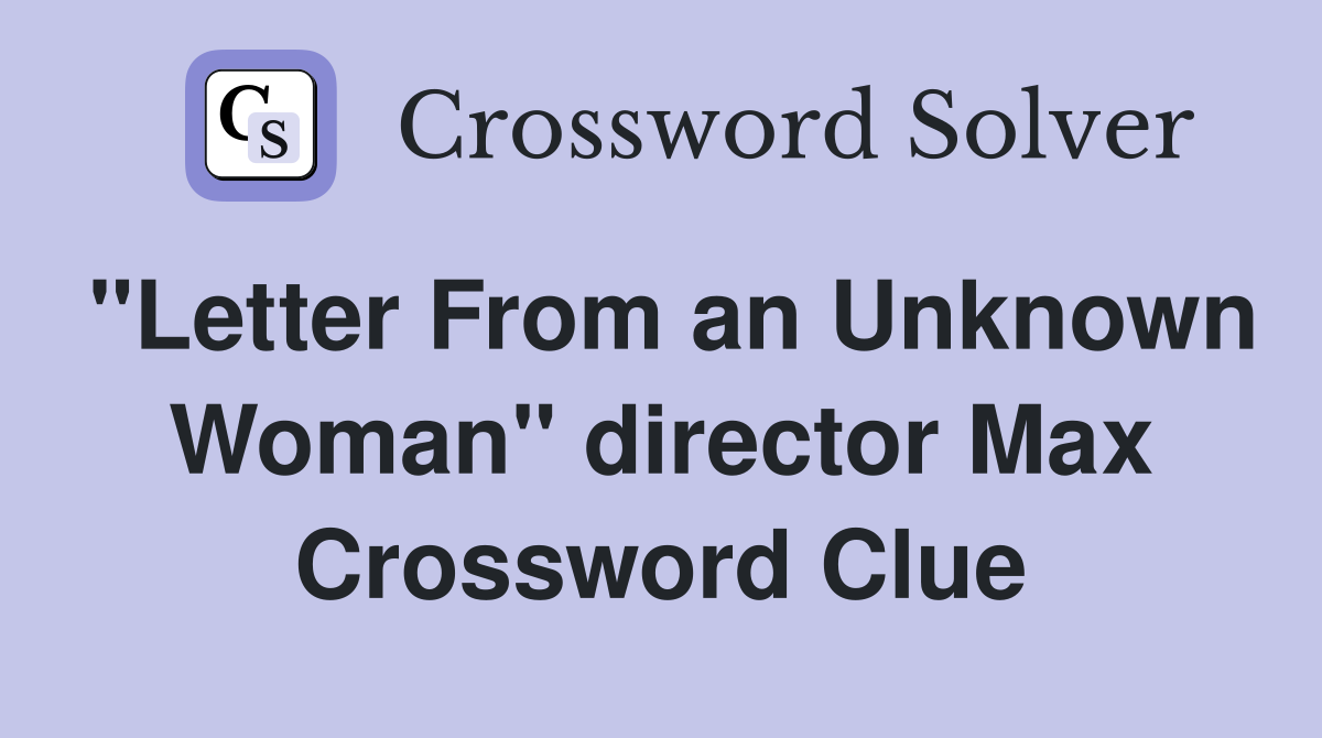 "Letter From an Unknown Woman" director Max Crossword Clue