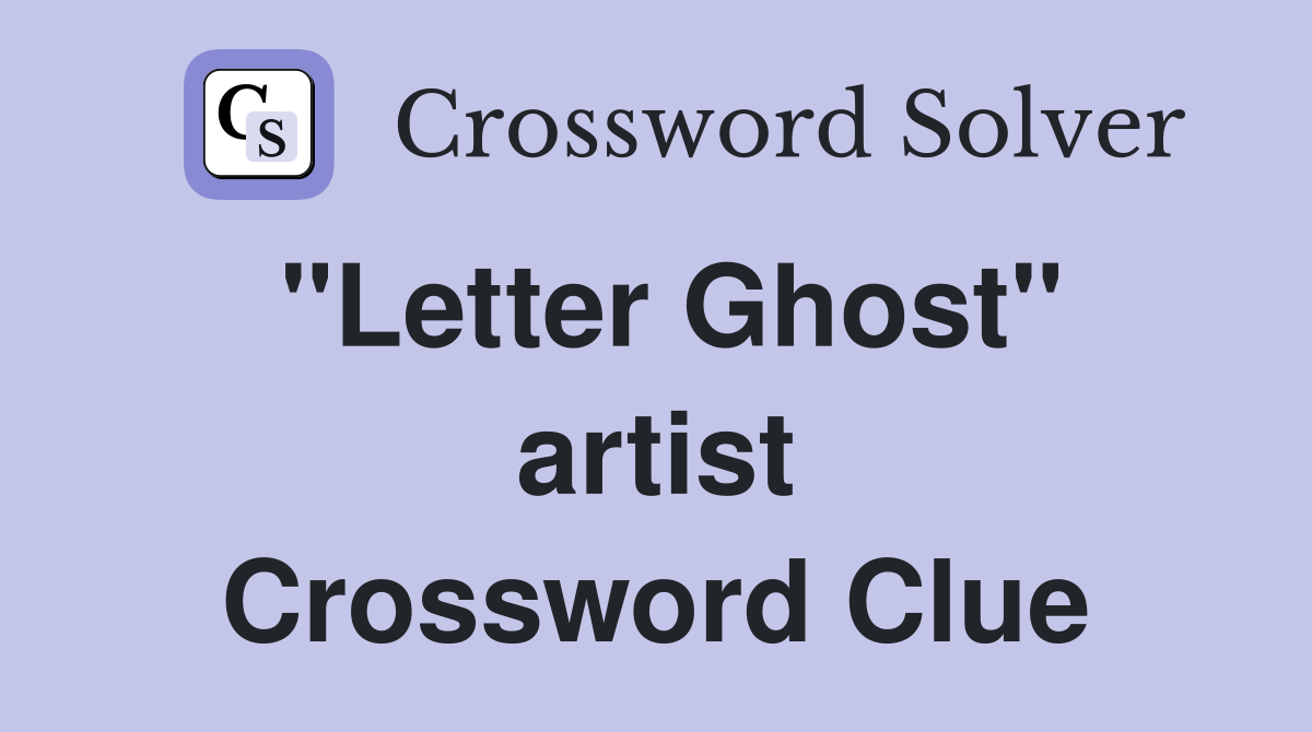 "Letter Ghost" artist Crossword Clue