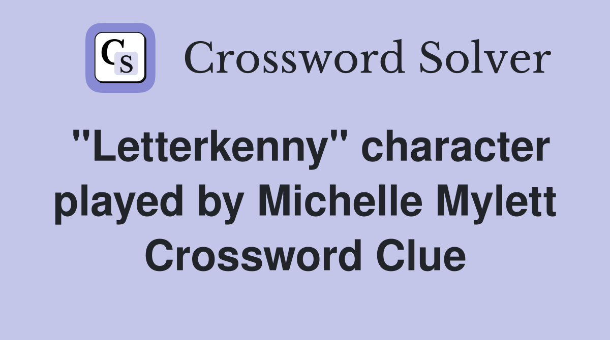 "Letterkenny" character played by Michelle Mylett Crossword Clue