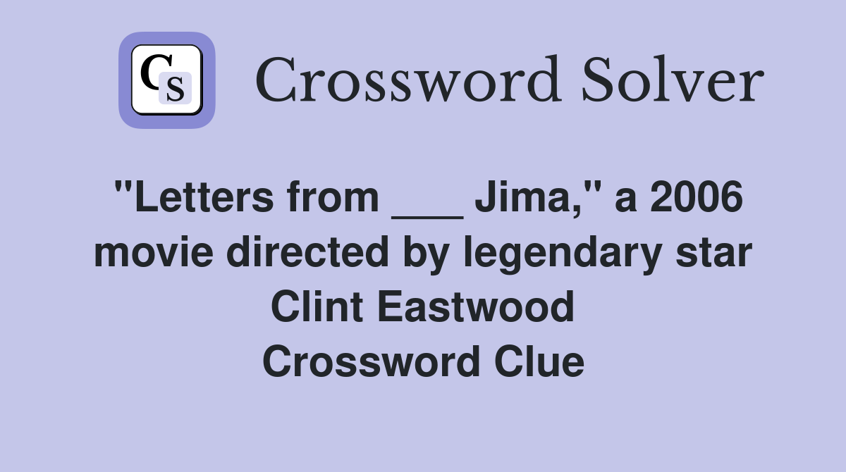 "Letters from ___ Jima," a 2006 movie directed by legendary star Clint Eastwood Crossword Clue