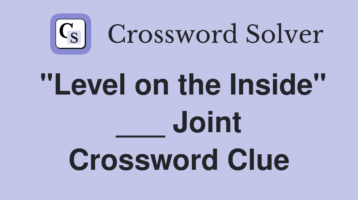 "Level on the Inside" ___ Joint Crossword Clue