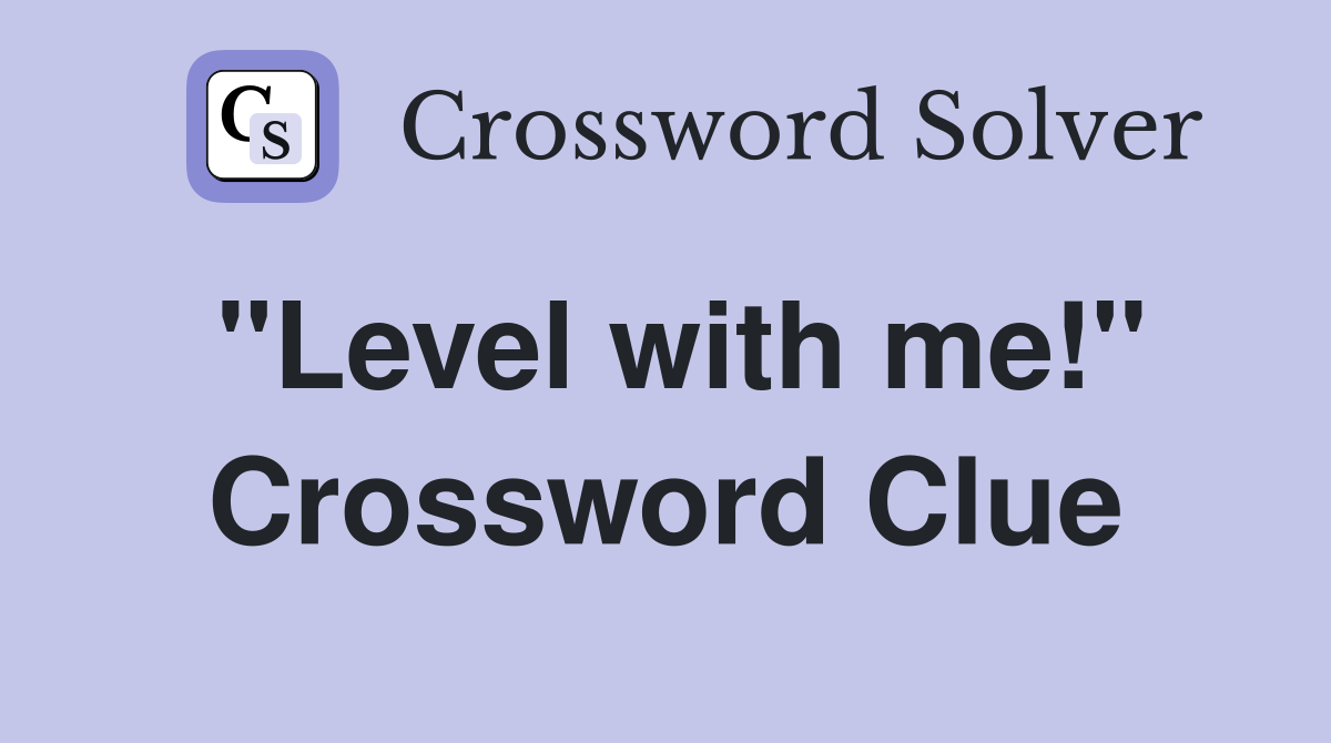 "Level with me!" Crossword Clue