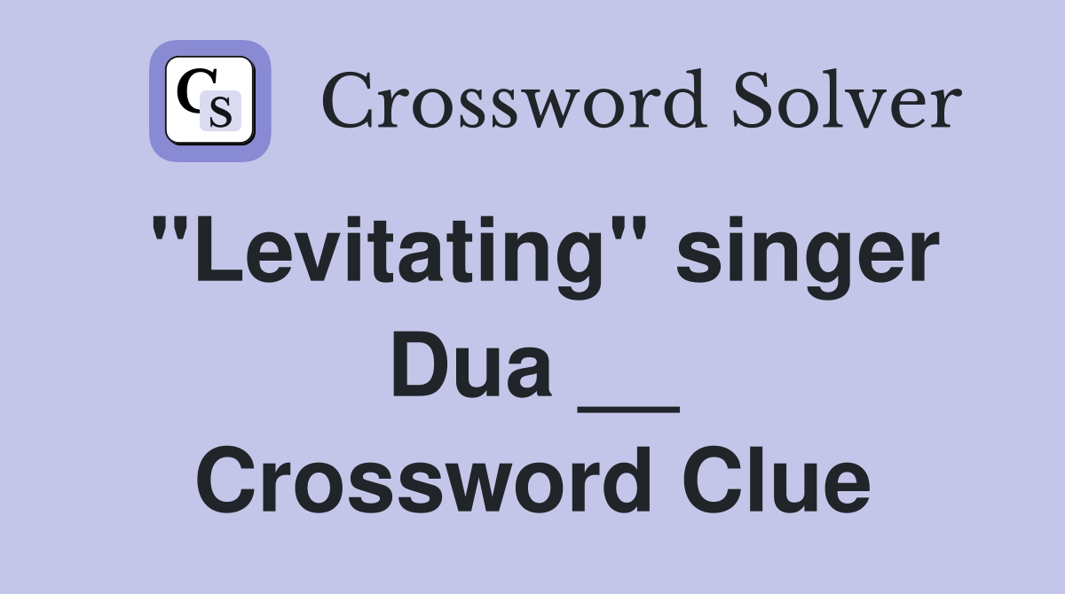 "Levitating" singer Dua __ Crossword Clue