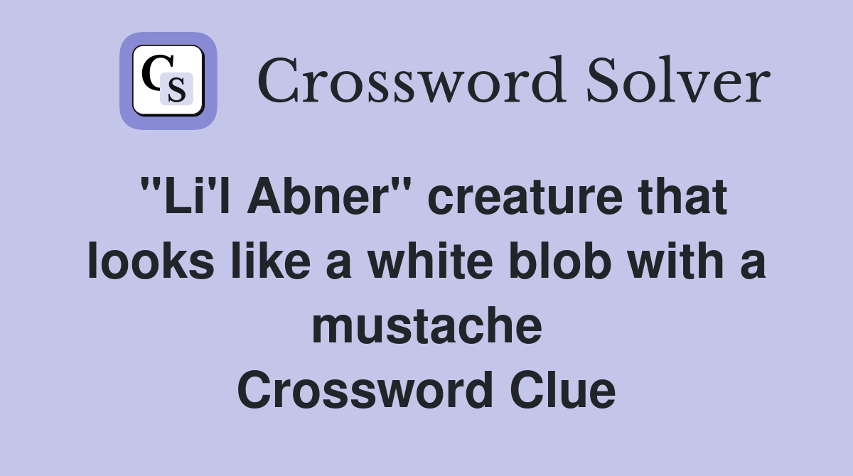 "Li'l Abner" creature that looks like a white blob with a mustache Crossword Clue
