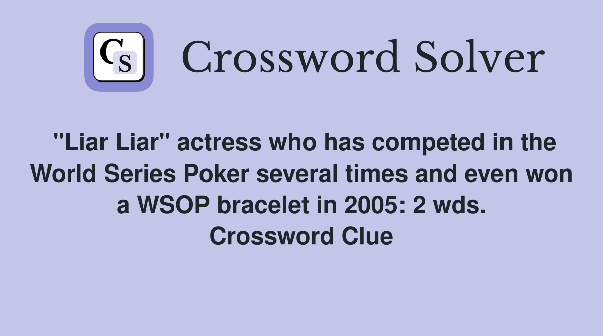 "Liar Liar" actress who has competed in the World Series Poker several times and even won a WSOP bracelet in 2005: 2 wds. Crossword Clue