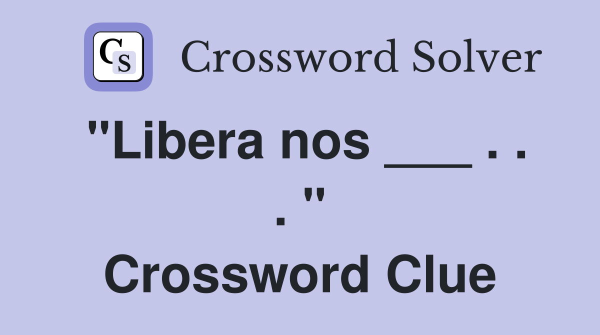 "Libera nos ___ . . . " Crossword Clue