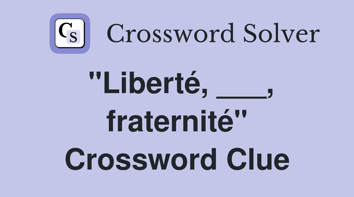 "Liberté, ___, fraternité" Crossword Clue