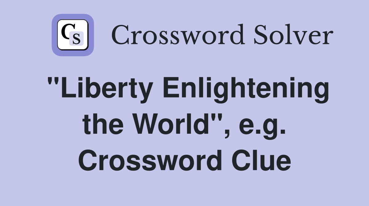 "Liberty Enlightening the World", e.g. Crossword Clue