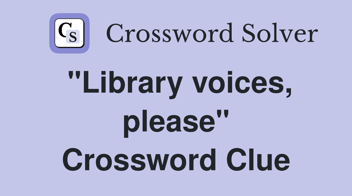 "Library voices, please" Crossword Clue