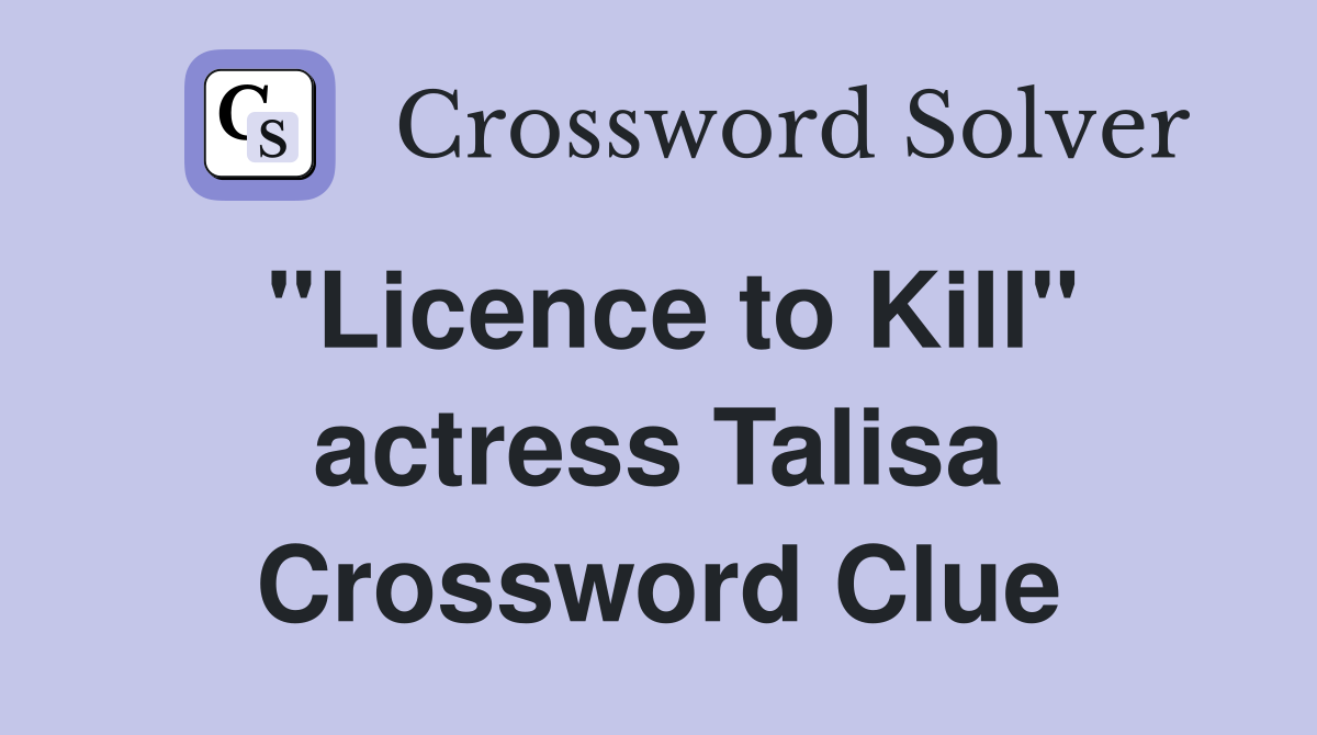 "Licence to Kill" actress Talisa Crossword Clue