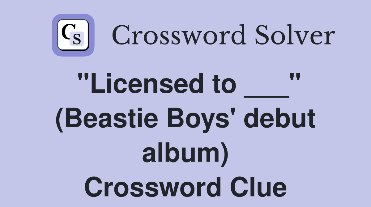 "Licensed to ___" (Beastie Boys' debut album) Crossword Clue