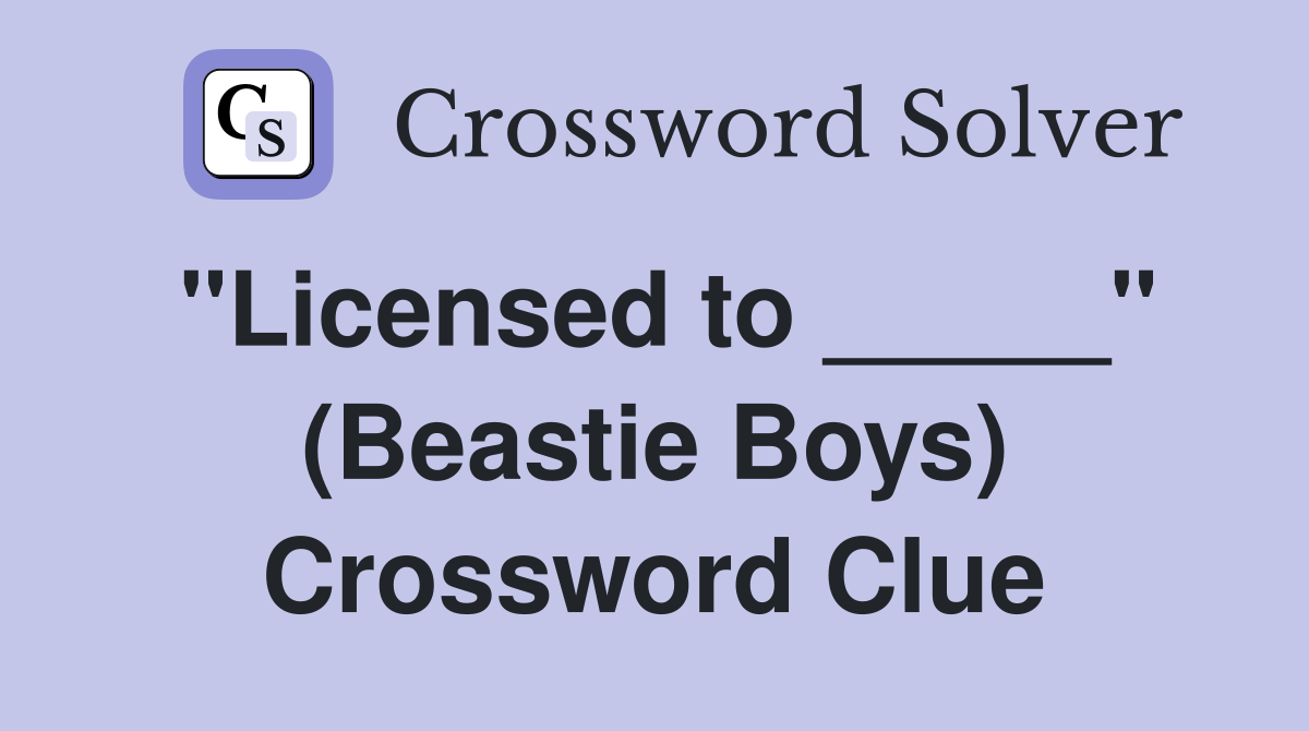 "Licensed to _____" (Beastie Boys) Crossword Clue