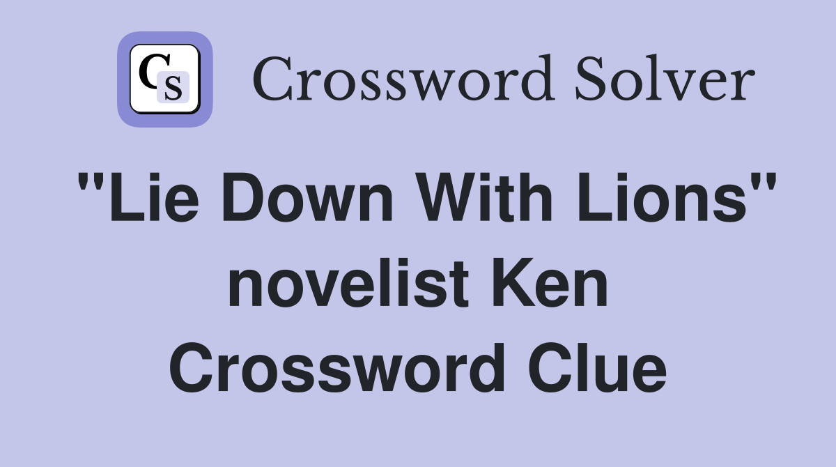 "Lie Down With Lions" novelist Ken Crossword Clue