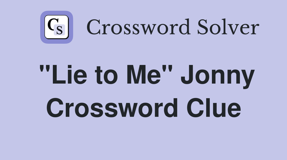"Lie to Me" Jonny Crossword Clue