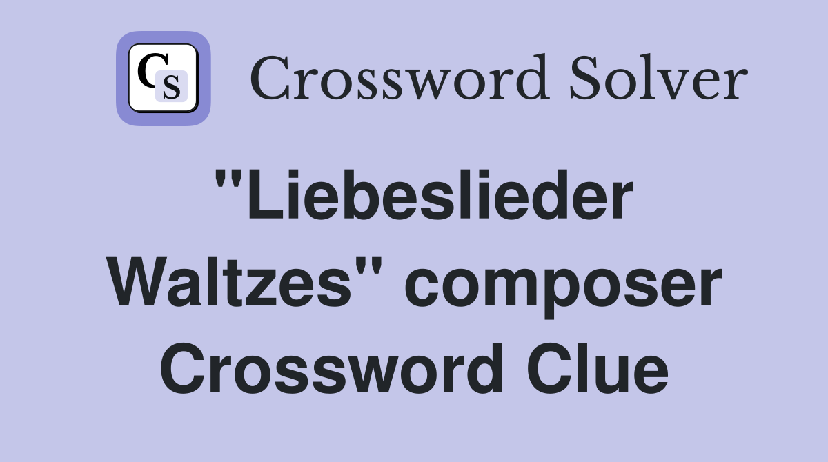 "Liebeslieder Waltzes" composer Crossword Clue