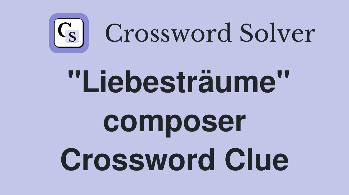 "Liebesträume" composer Crossword Clue
