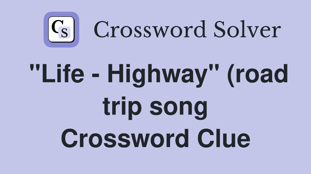 quot Life Highway quot (road trip song) Crossword Clue Answers Crossword quot Life Highway quot (road trip song) Crossword Clue Answers Crossword