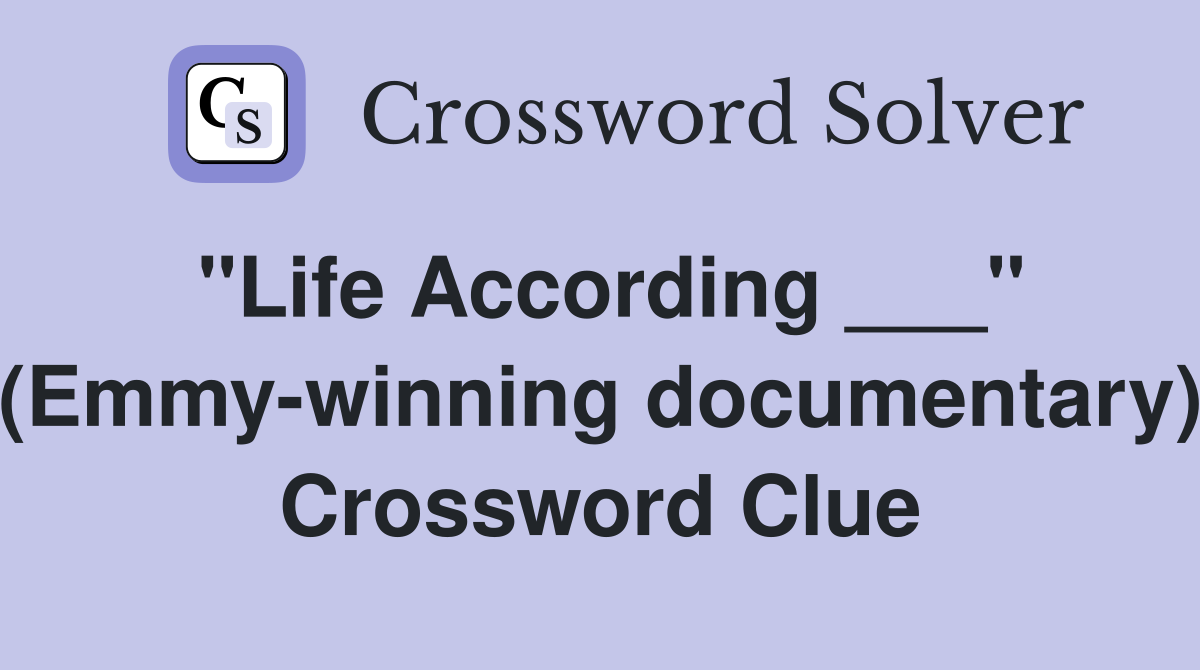 "Life According ___" (Emmy-winning documentary) Crossword Clue