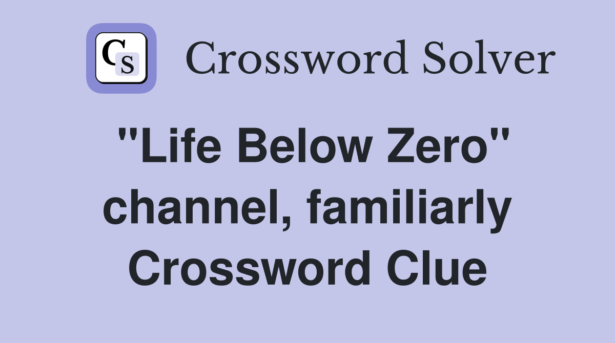 "Life Below Zero" channel, familiarly Crossword Clue