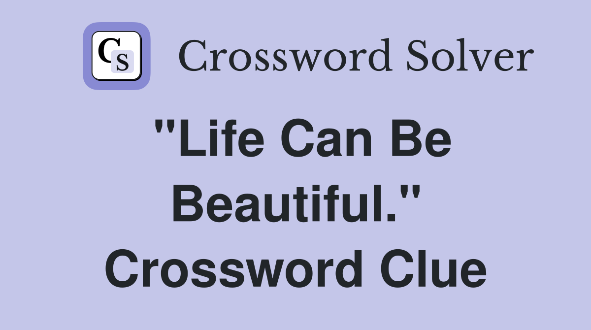 "Life Can Be Beautiful." Crossword Clue