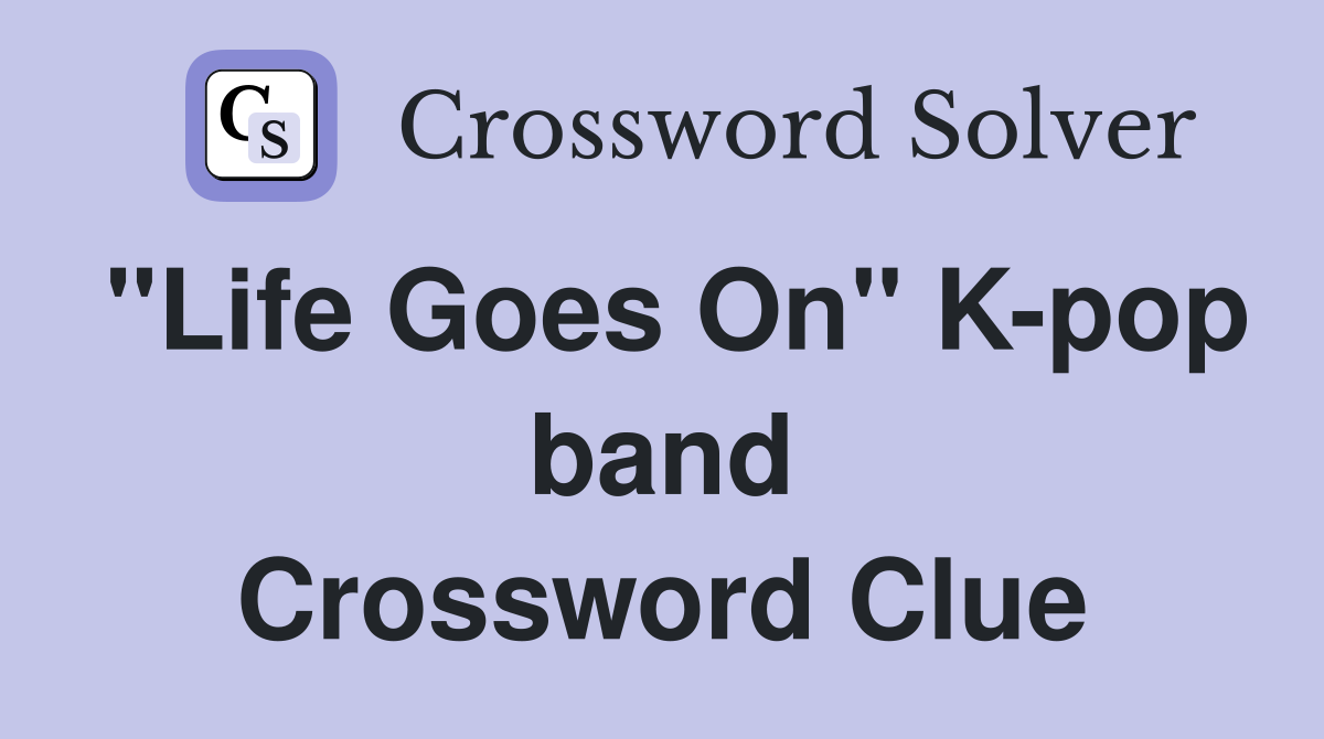 "Life Goes On" K-pop band Crossword Clue