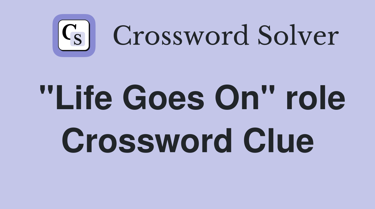 "Life Goes On" role Crossword Clue