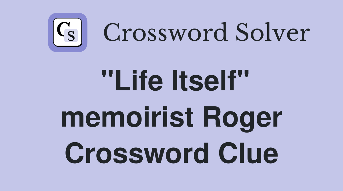 "Life Itself" memoirist Roger Crossword Clue