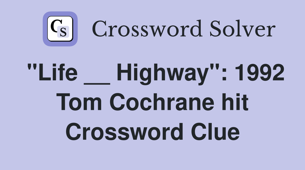 "Life __ Highway": 1992 Tom Cochrane hit Crossword Clue