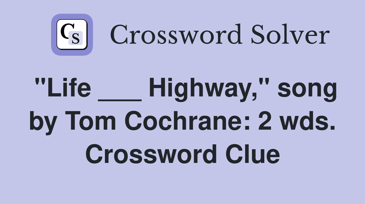 "Life ___ Highway," song by Tom Cochrane: 2 wds. Crossword Clue