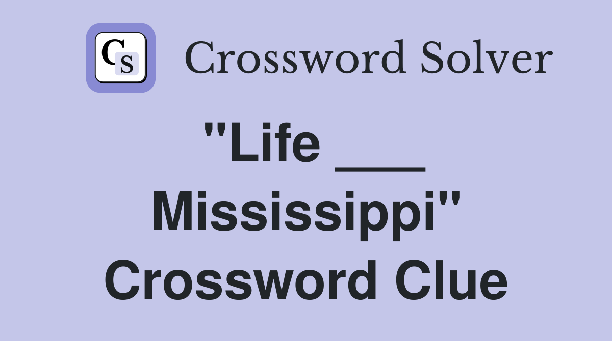 "Life ___ Mississippi" Crossword Clue