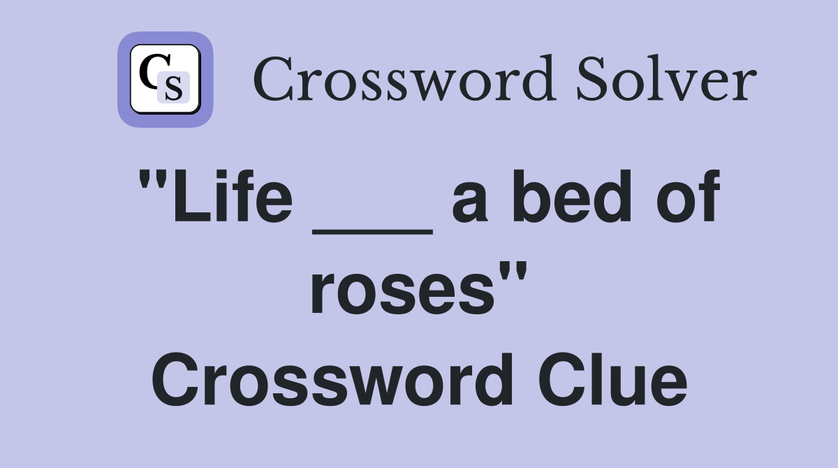 "Life ___ a bed of roses" Crossword Clue