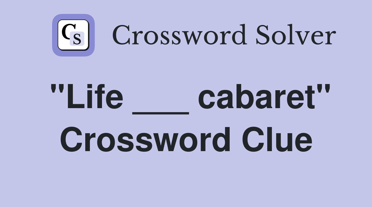 "Life ___ cabaret" Crossword Clue