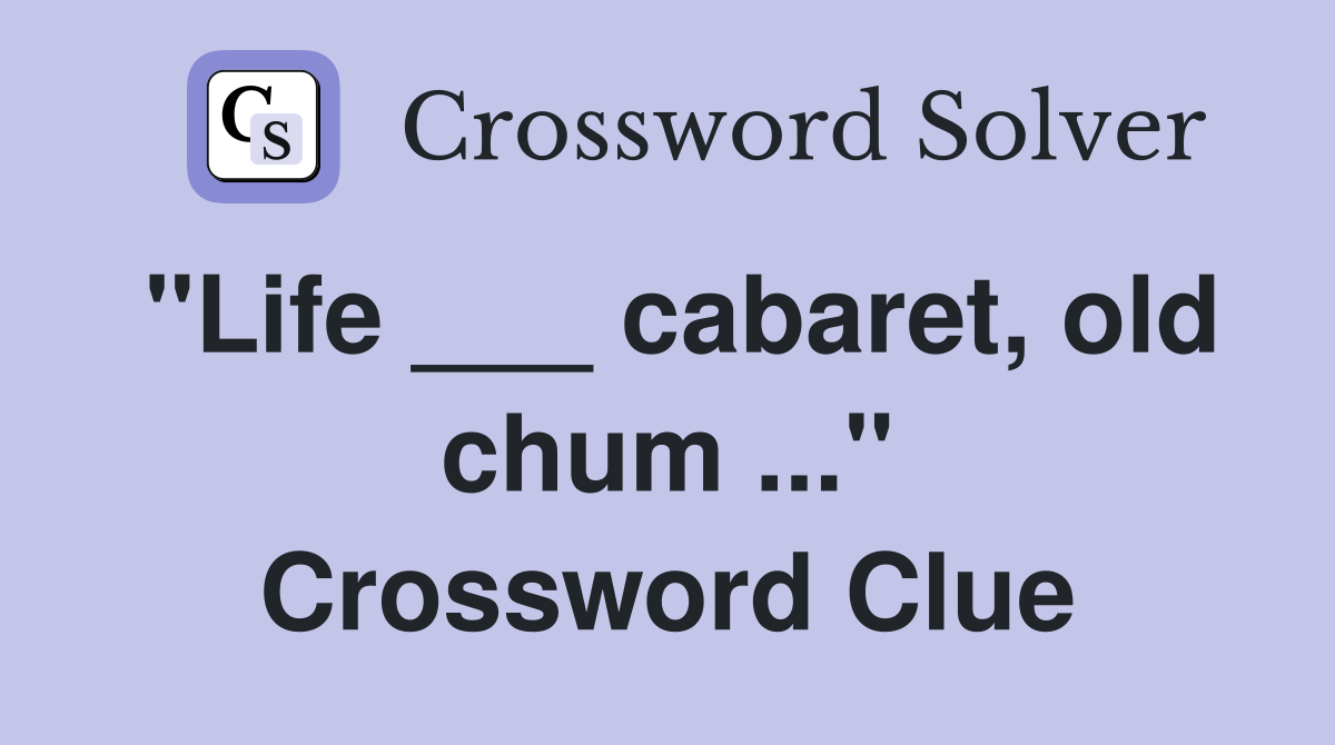 "Life ___ cabaret, old chum ..." Crossword Clue