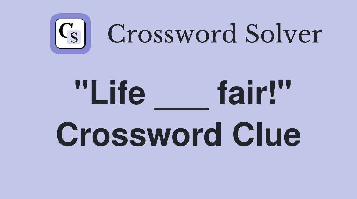 "Life ___ fair!" Crossword Clue