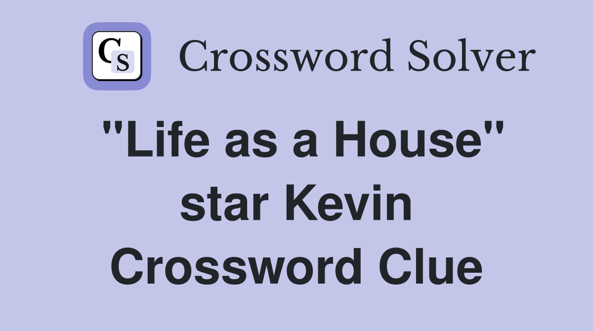 "Life as a House" star Kevin Crossword Clue