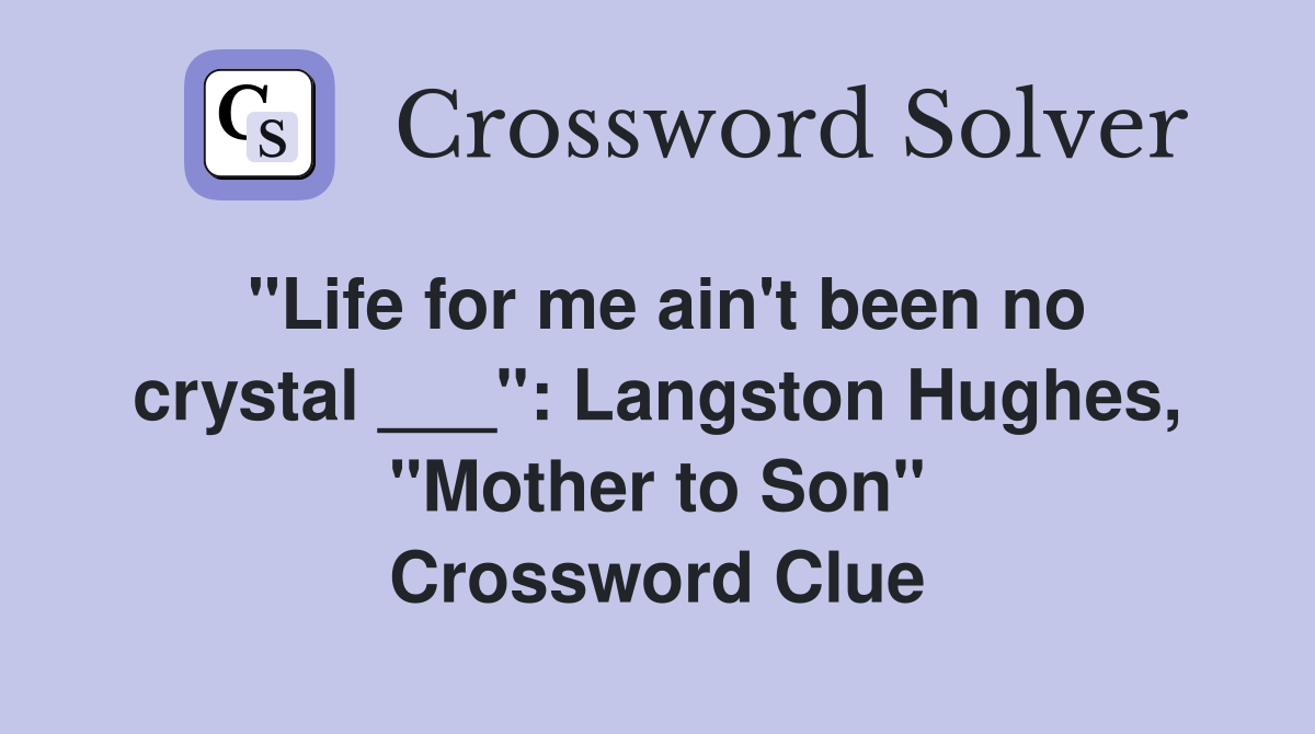 "Life for me ain't been no crystal ___": Langston Hughes, "Mother to Son" Crossword Clue