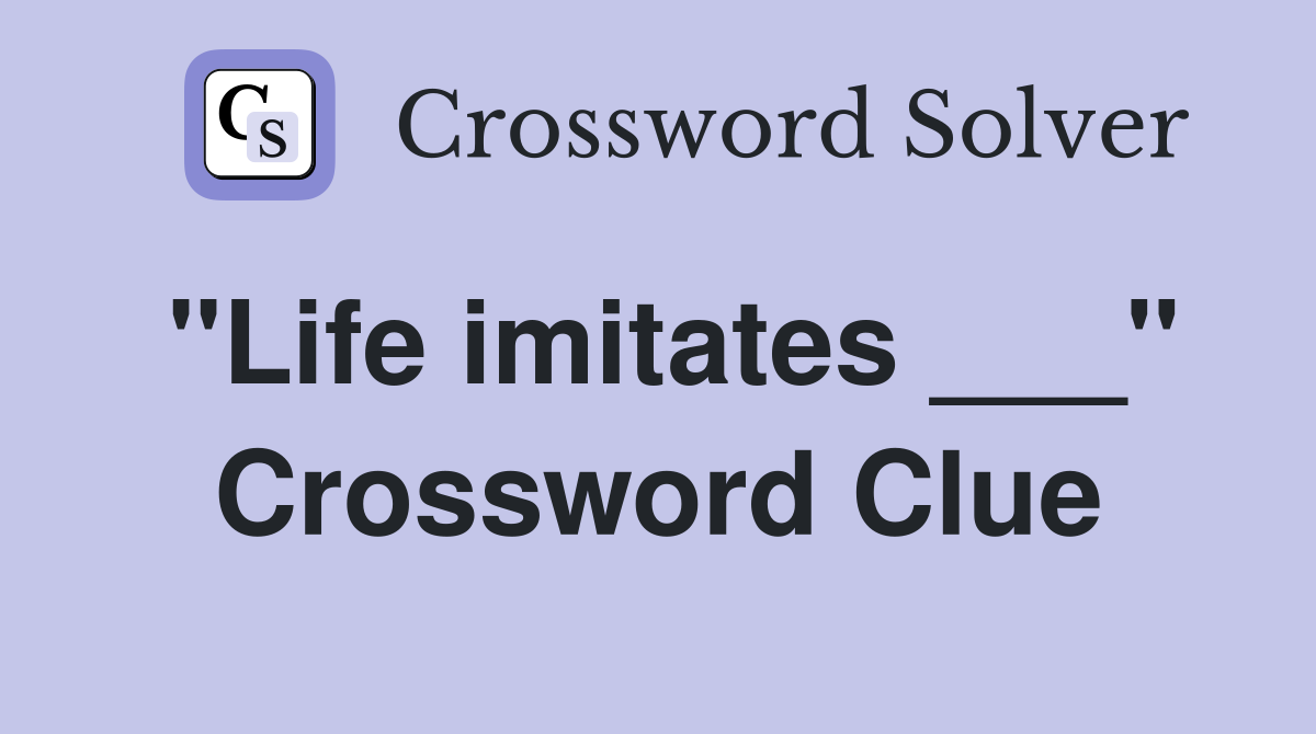 "Life imitates ___" Crossword Clue