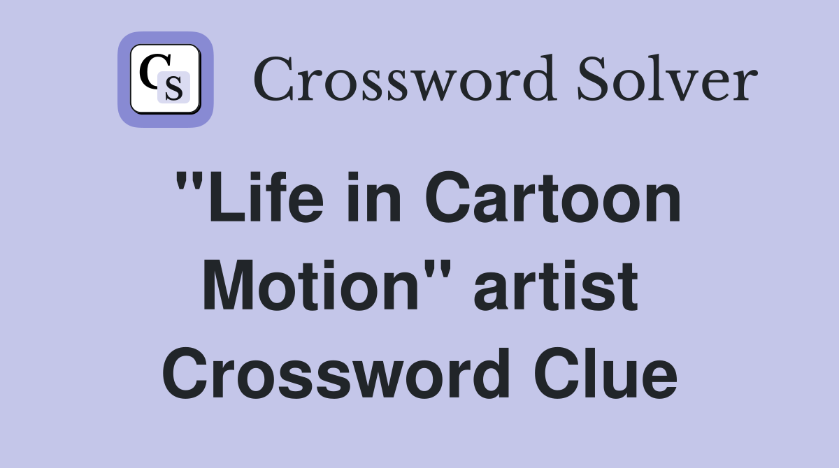 "Life in Cartoon Motion" artist Crossword Clue