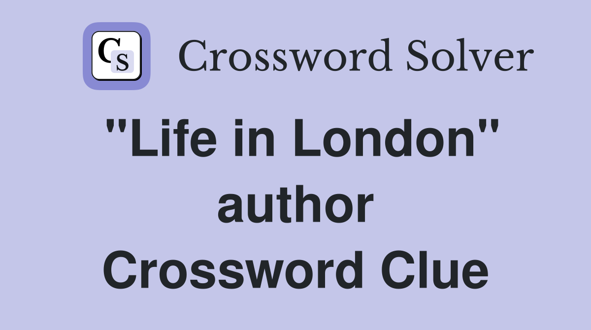 "Life in London" author Crossword Clue