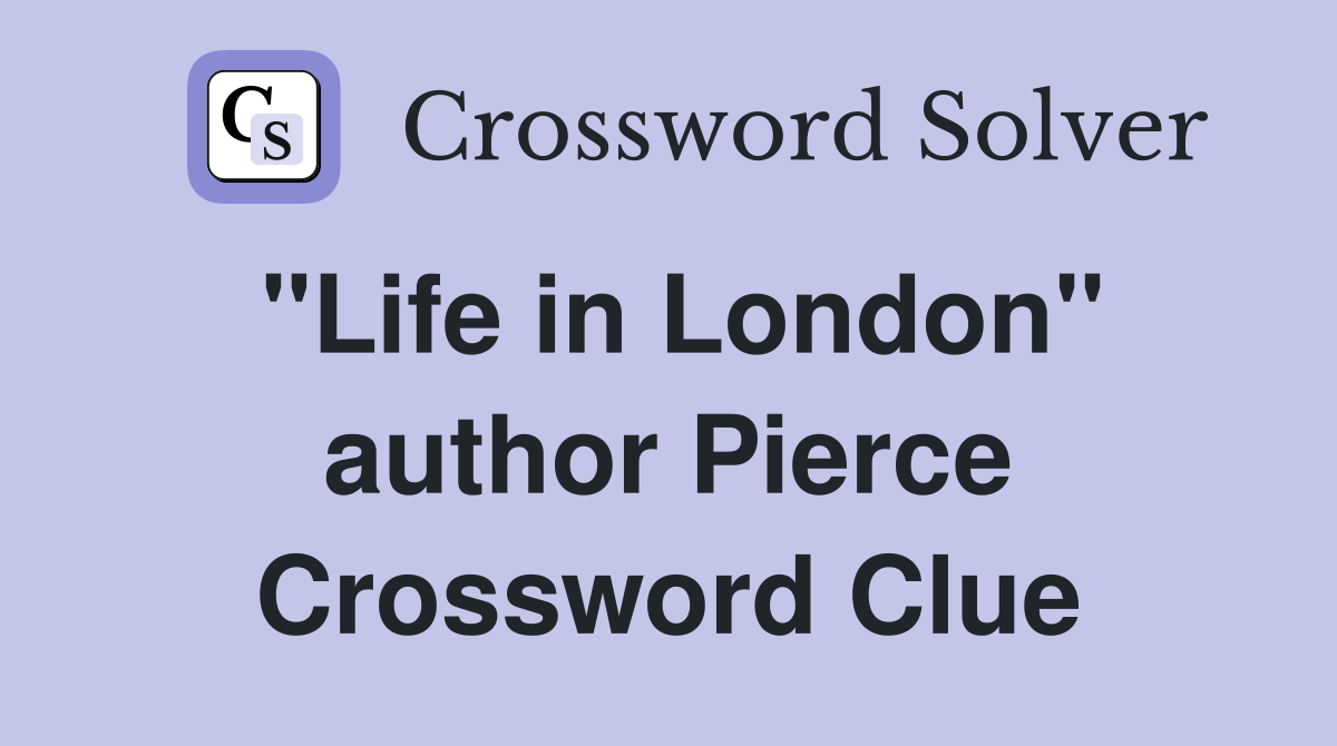 "Life in London" author Pierce Crossword Clue