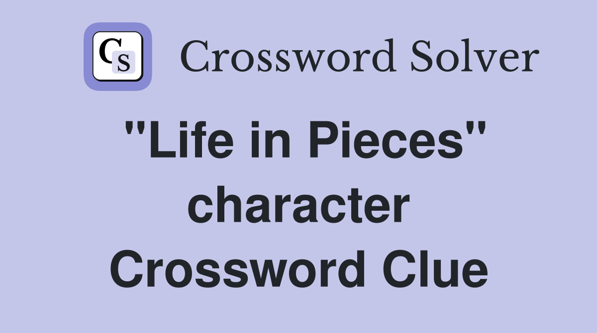 "Life in Pieces" character Crossword Clue