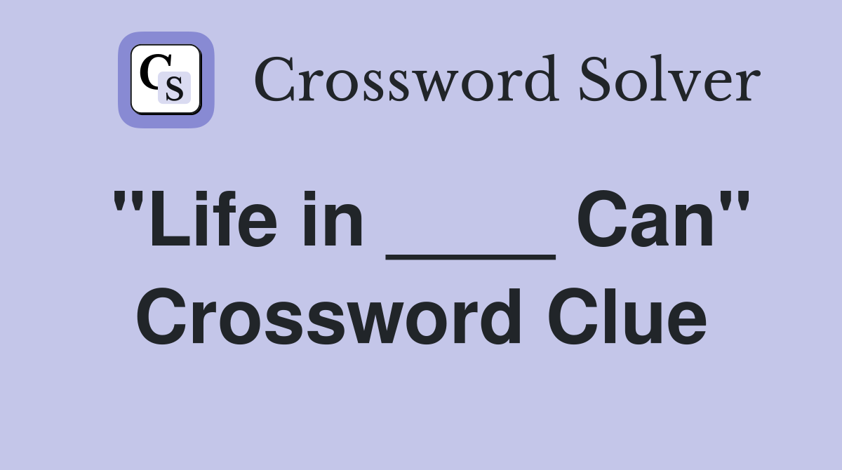 "Life in ____ Can" Crossword Clue