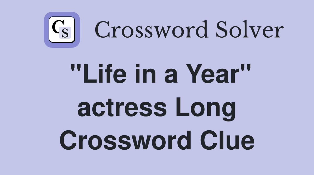"Life in a Year" actress Long Crossword Clue