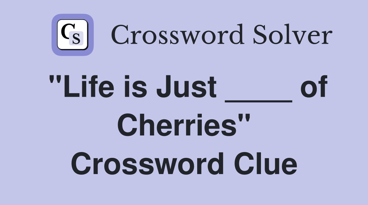 "Life is Just ____ of Cherries" Crossword Clue