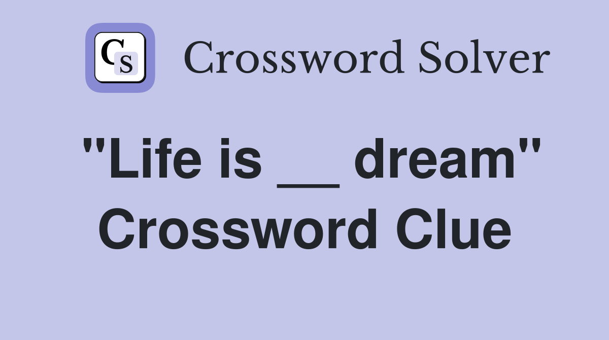 "Life is __ dream" Crossword Clue